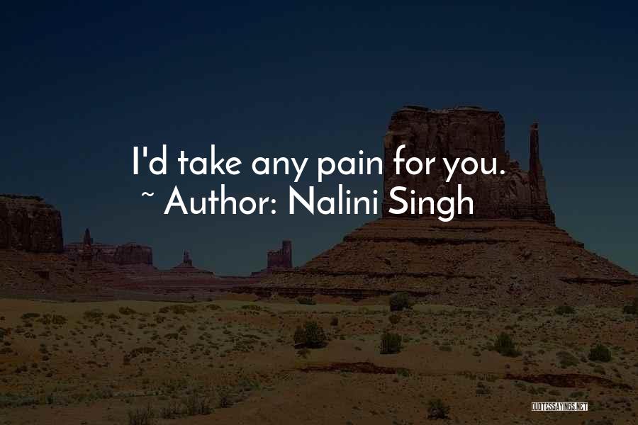 Nalini Singh Quotes: I'd Take Any Pain For You.