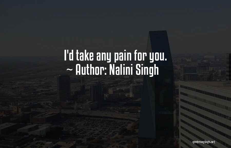 Nalini Singh Quotes: I'd Take Any Pain For You.