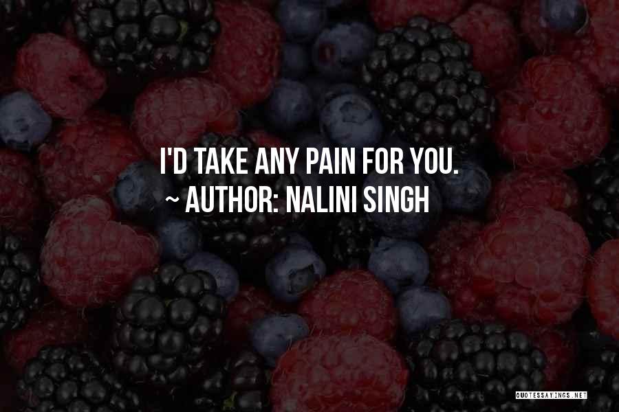 Nalini Singh Quotes: I'd Take Any Pain For You.