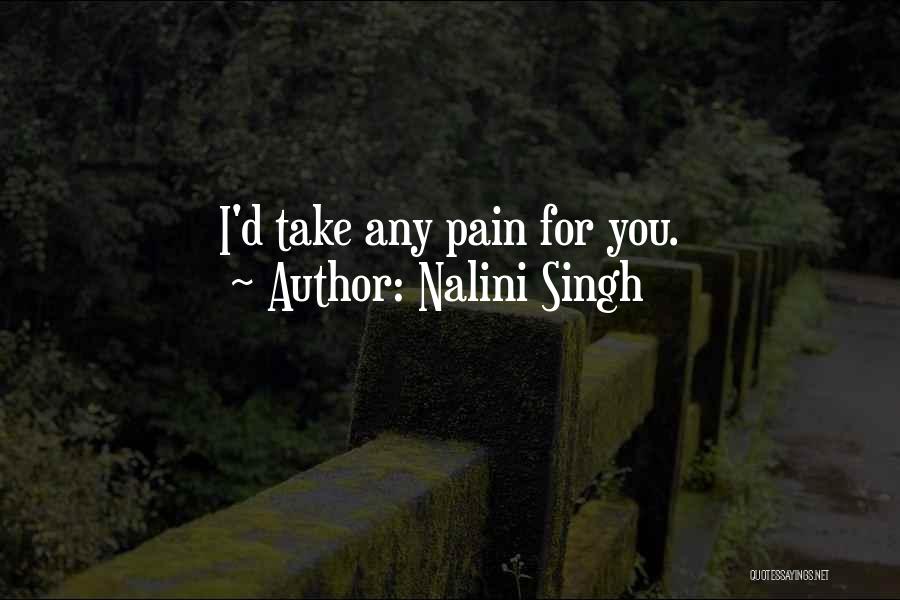 Nalini Singh Quotes: I'd Take Any Pain For You.