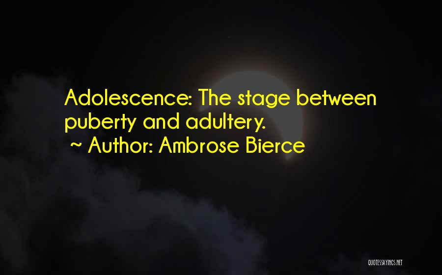 Ambrose Bierce Quotes: Adolescence: The Stage Between Puberty And Adultery.