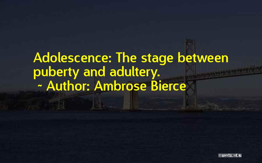 Ambrose Bierce Quotes: Adolescence: The Stage Between Puberty And Adultery.