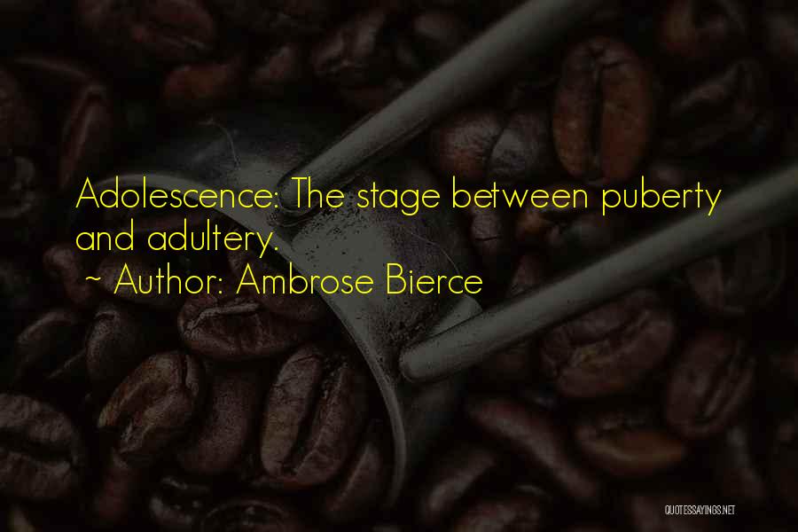 Ambrose Bierce Quotes: Adolescence: The Stage Between Puberty And Adultery.