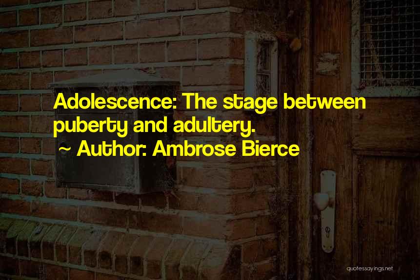 Ambrose Bierce Quotes: Adolescence: The Stage Between Puberty And Adultery.