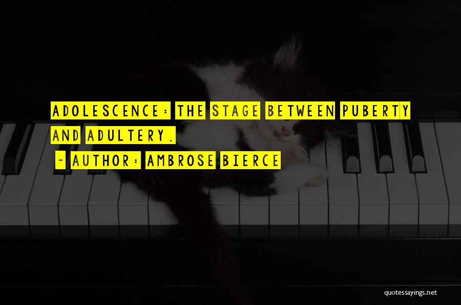 Ambrose Bierce Quotes: Adolescence: The Stage Between Puberty And Adultery.