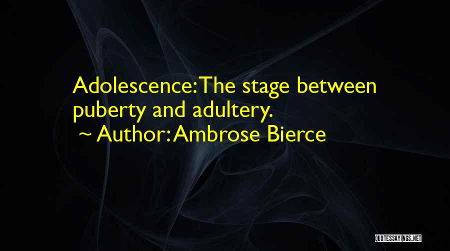 Ambrose Bierce Quotes: Adolescence: The Stage Between Puberty And Adultery.