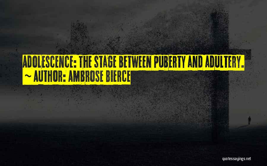 Ambrose Bierce Quotes: Adolescence: The Stage Between Puberty And Adultery.