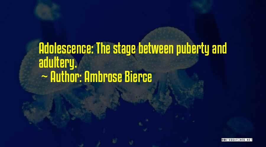 Ambrose Bierce Quotes: Adolescence: The Stage Between Puberty And Adultery.