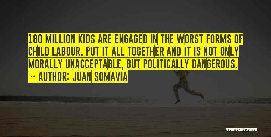Juan Somavia Quotes: 180 Million Kids Are Engaged In The Worst Forms Of Child Labour. Put It All Together And It Is Not