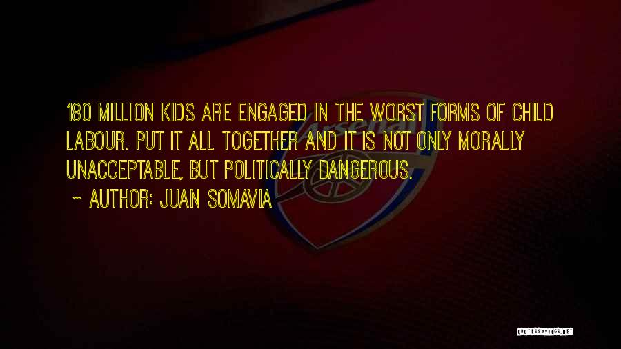 Juan Somavia Quotes: 180 Million Kids Are Engaged In The Worst Forms Of Child Labour. Put It All Together And It Is Not