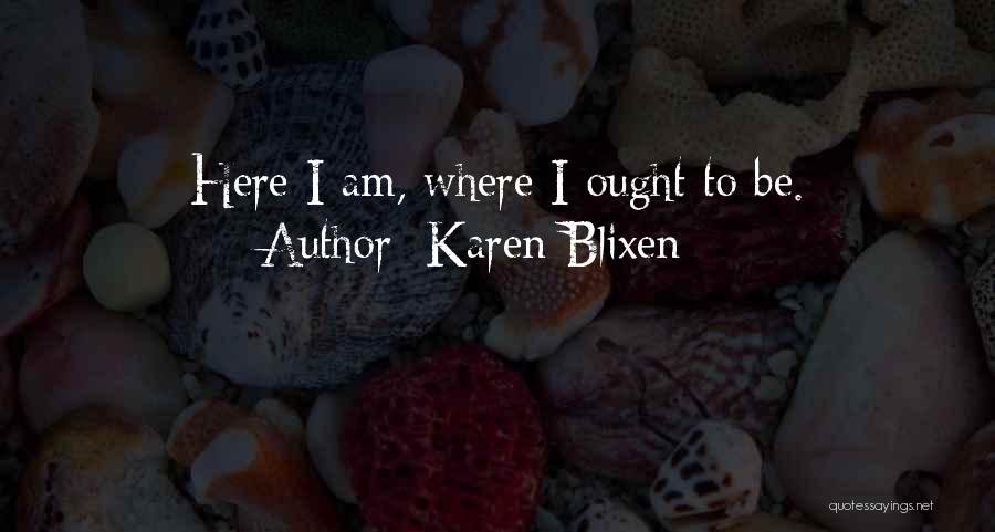 Karen Blixen Quotes: Here I Am, Where I Ought To Be.