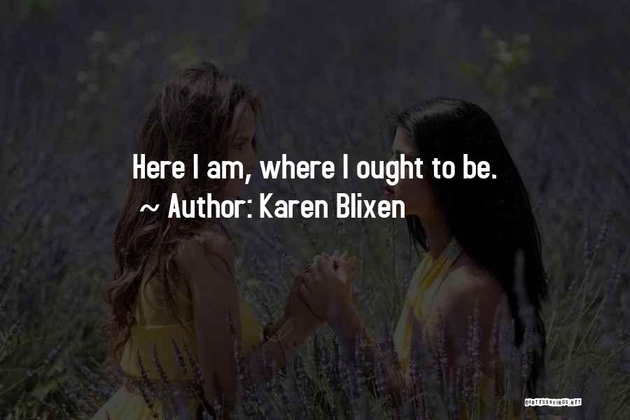 Karen Blixen Quotes: Here I Am, Where I Ought To Be.
