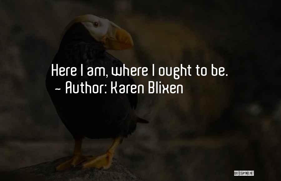 Karen Blixen Quotes: Here I Am, Where I Ought To Be.