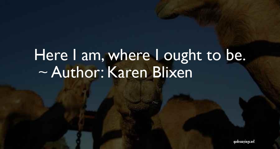 Karen Blixen Quotes: Here I Am, Where I Ought To Be.