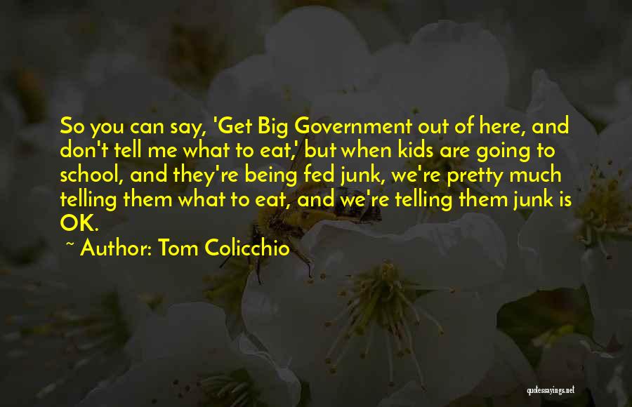 Tom Colicchio Quotes: So You Can Say, 'get Big Government Out Of Here, And Don't Tell Me What To Eat,' But When Kids