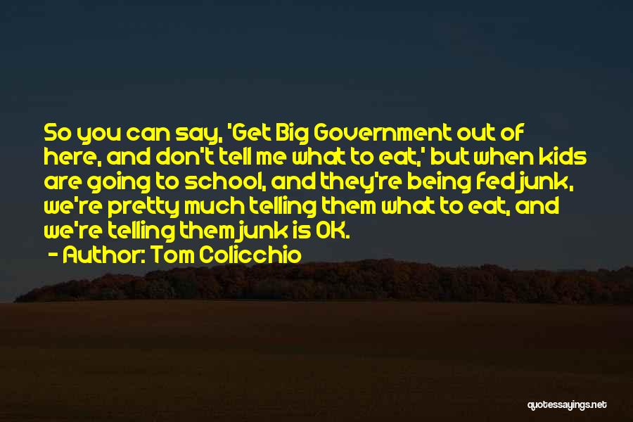 Tom Colicchio Quotes: So You Can Say, 'get Big Government Out Of Here, And Don't Tell Me What To Eat,' But When Kids