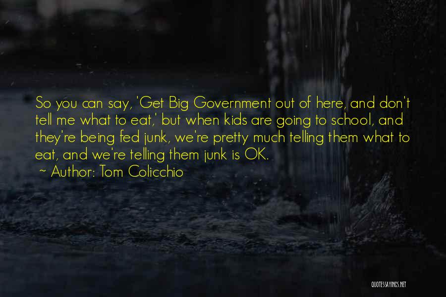 Tom Colicchio Quotes: So You Can Say, 'get Big Government Out Of Here, And Don't Tell Me What To Eat,' But When Kids