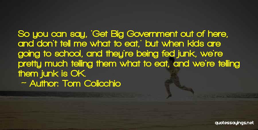 Tom Colicchio Quotes: So You Can Say, 'get Big Government Out Of Here, And Don't Tell Me What To Eat,' But When Kids