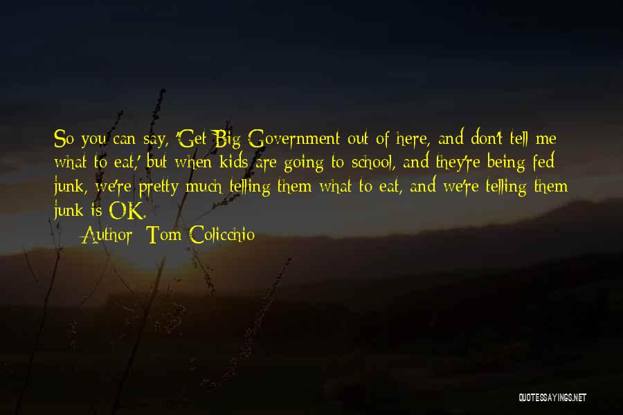 Tom Colicchio Quotes: So You Can Say, 'get Big Government Out Of Here, And Don't Tell Me What To Eat,' But When Kids