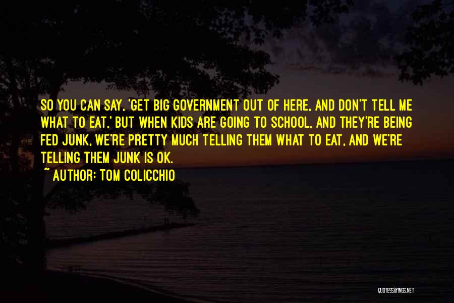 Tom Colicchio Quotes: So You Can Say, 'get Big Government Out Of Here, And Don't Tell Me What To Eat,' But When Kids