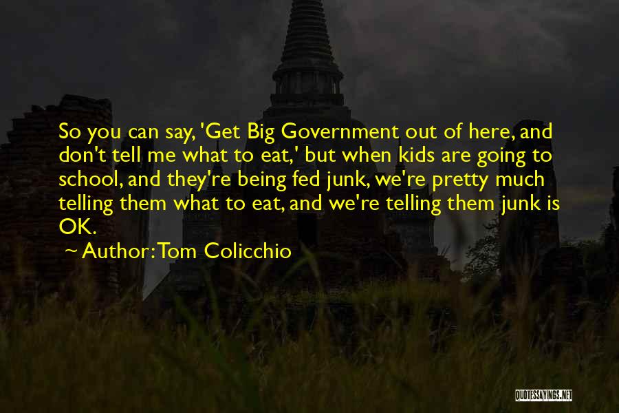 Tom Colicchio Quotes: So You Can Say, 'get Big Government Out Of Here, And Don't Tell Me What To Eat,' But When Kids