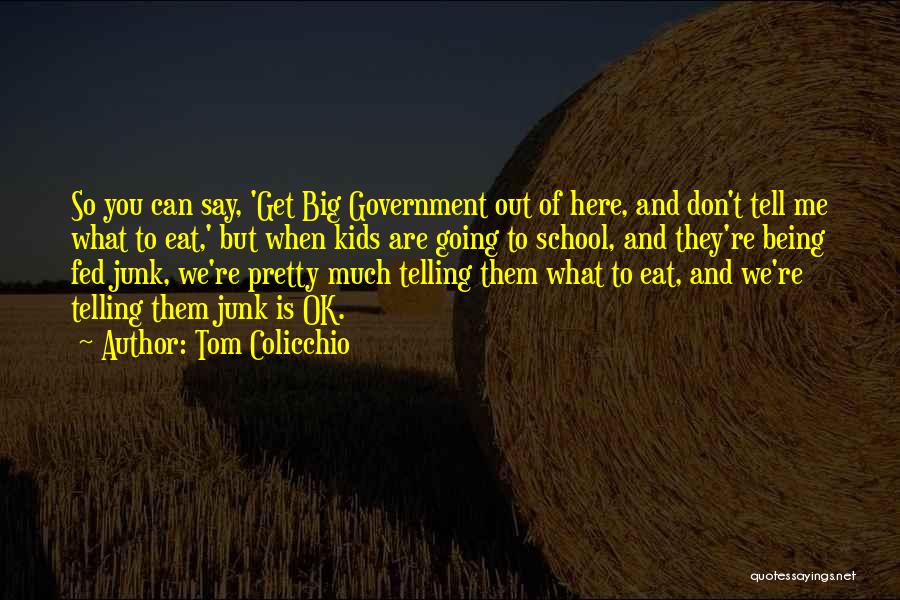 Tom Colicchio Quotes: So You Can Say, 'get Big Government Out Of Here, And Don't Tell Me What To Eat,' But When Kids