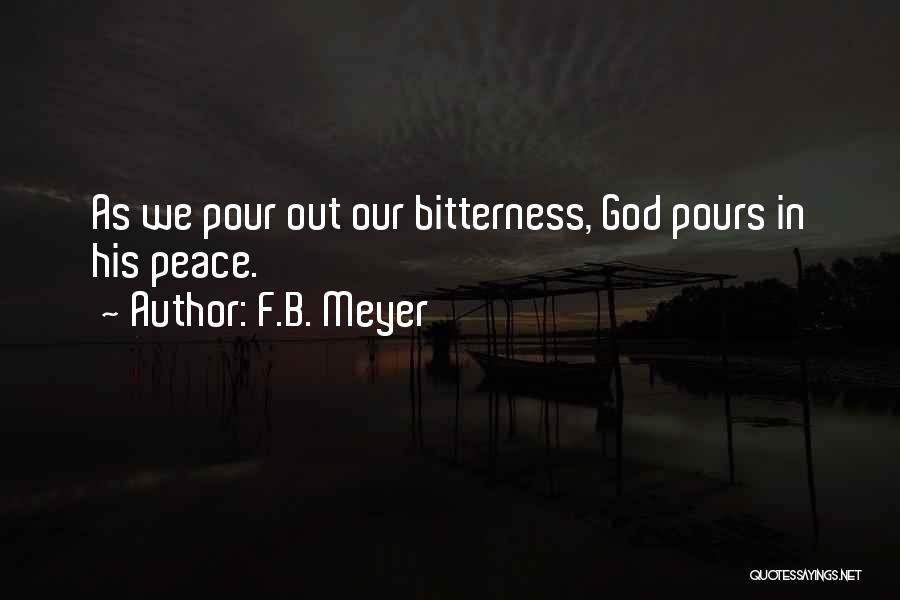 F.B. Meyer Quotes: As We Pour Out Our Bitterness, God Pours In His Peace.