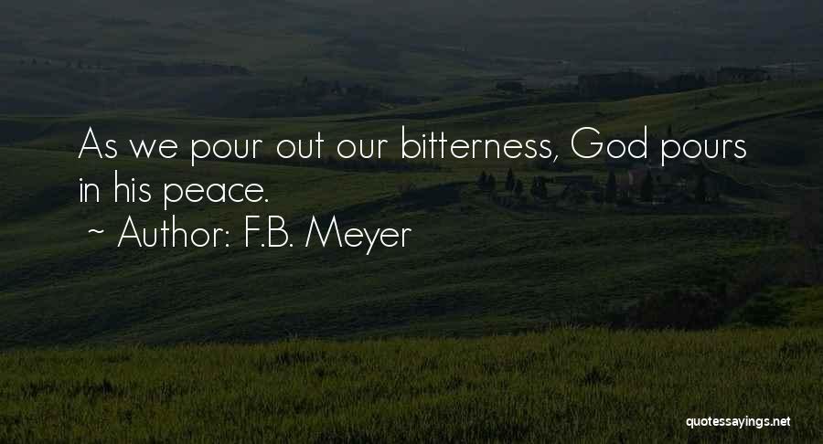 F.B. Meyer Quotes: As We Pour Out Our Bitterness, God Pours In His Peace.