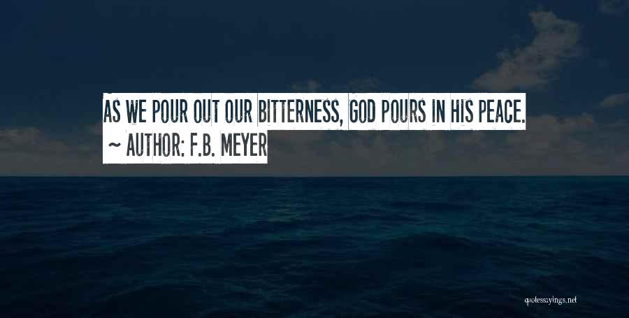 F.B. Meyer Quotes: As We Pour Out Our Bitterness, God Pours In His Peace.