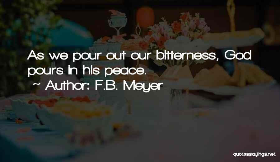 F.B. Meyer Quotes: As We Pour Out Our Bitterness, God Pours In His Peace.