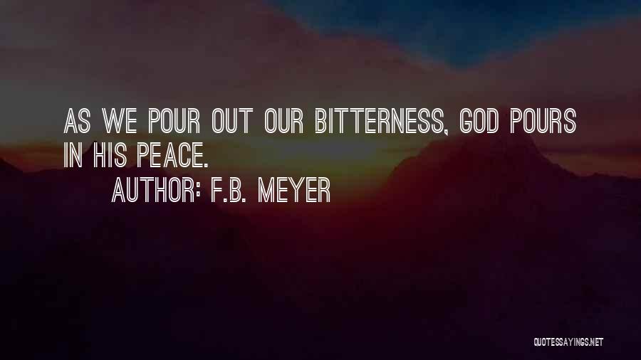 F.B. Meyer Quotes: As We Pour Out Our Bitterness, God Pours In His Peace.