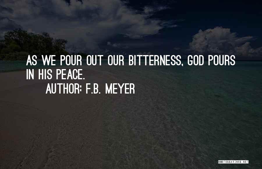 F.B. Meyer Quotes: As We Pour Out Our Bitterness, God Pours In His Peace.