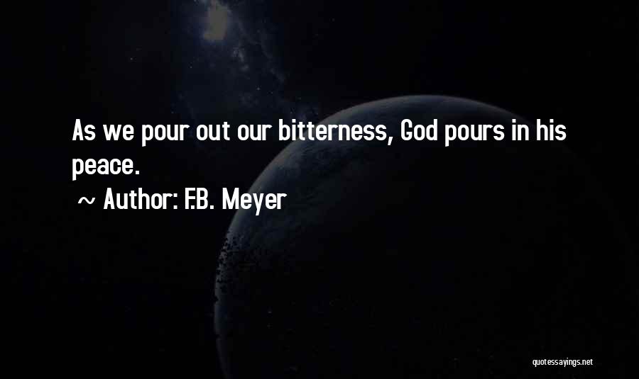 F.B. Meyer Quotes: As We Pour Out Our Bitterness, God Pours In His Peace.