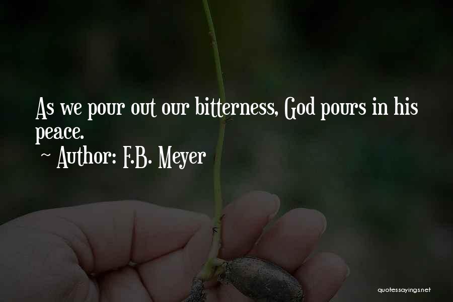 F.B. Meyer Quotes: As We Pour Out Our Bitterness, God Pours In His Peace.