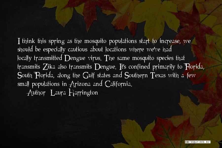 Laura Harrington Quotes: I Think This Spring As The Mosquito Populations Start To Increase, We Should Be Especially Cautious About Locations Where We've