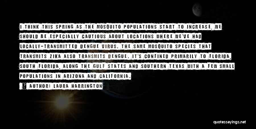 Laura Harrington Quotes: I Think This Spring As The Mosquito Populations Start To Increase, We Should Be Especially Cautious About Locations Where We've