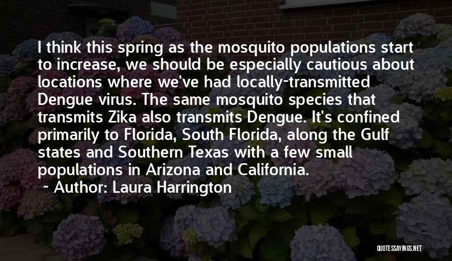 Laura Harrington Quotes: I Think This Spring As The Mosquito Populations Start To Increase, We Should Be Especially Cautious About Locations Where We've