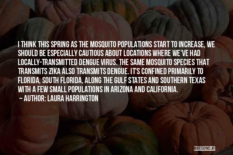 Laura Harrington Quotes: I Think This Spring As The Mosquito Populations Start To Increase, We Should Be Especially Cautious About Locations Where We've