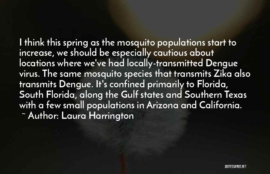 Laura Harrington Quotes: I Think This Spring As The Mosquito Populations Start To Increase, We Should Be Especially Cautious About Locations Where We've