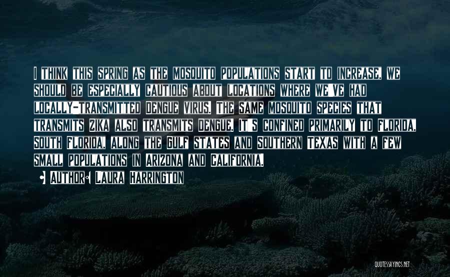 Laura Harrington Quotes: I Think This Spring As The Mosquito Populations Start To Increase, We Should Be Especially Cautious About Locations Where We've