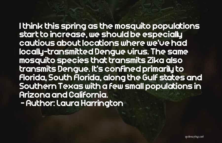 Laura Harrington Quotes: I Think This Spring As The Mosquito Populations Start To Increase, We Should Be Especially Cautious About Locations Where We've