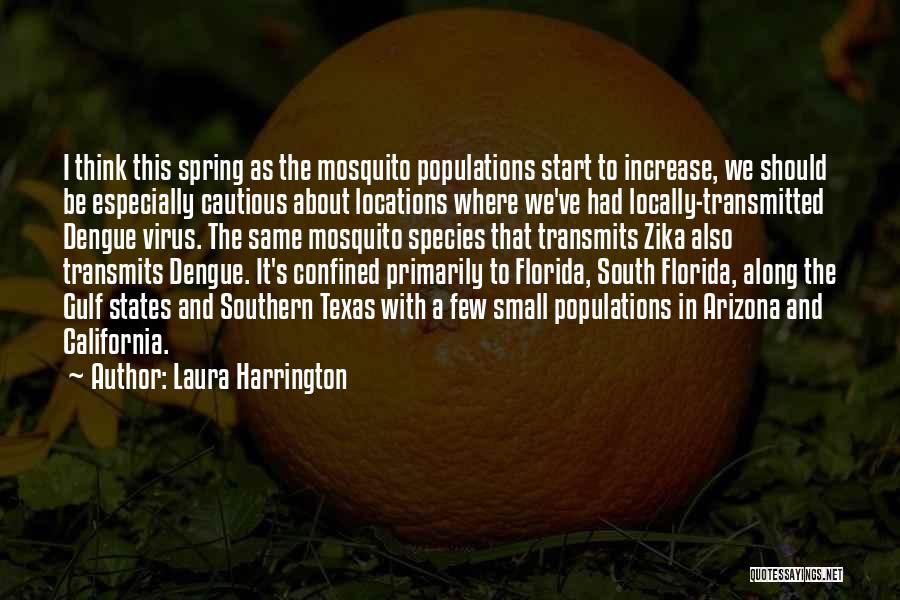 Laura Harrington Quotes: I Think This Spring As The Mosquito Populations Start To Increase, We Should Be Especially Cautious About Locations Where We've