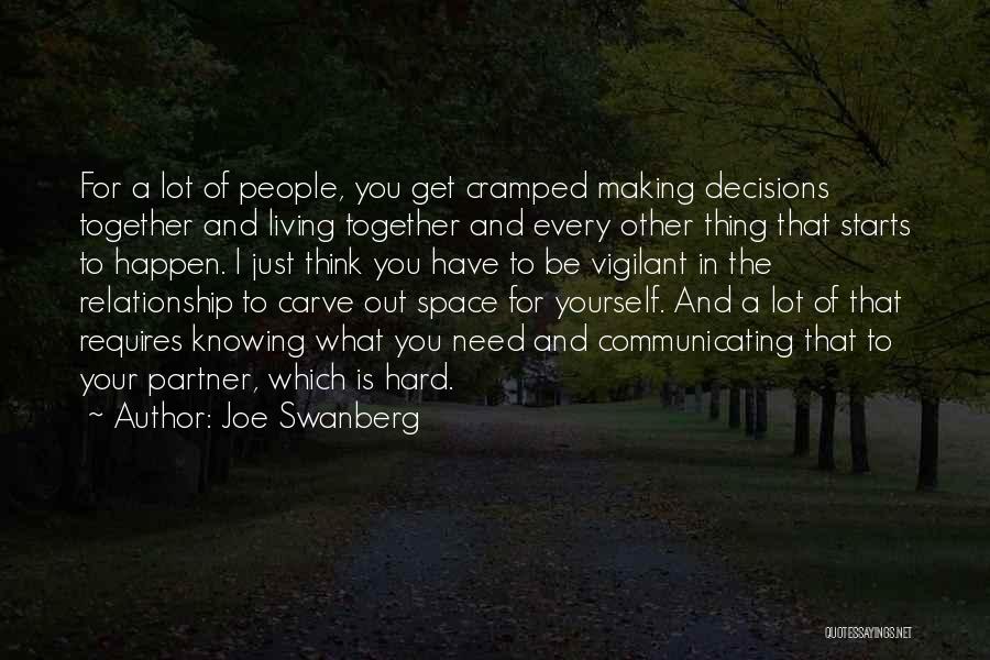 Joe Swanberg Quotes: For A Lot Of People, You Get Cramped Making Decisions Together And Living Together And Every Other Thing That Starts