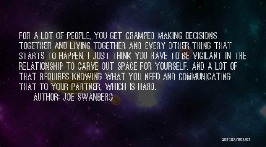 Joe Swanberg Quotes: For A Lot Of People, You Get Cramped Making Decisions Together And Living Together And Every Other Thing That Starts