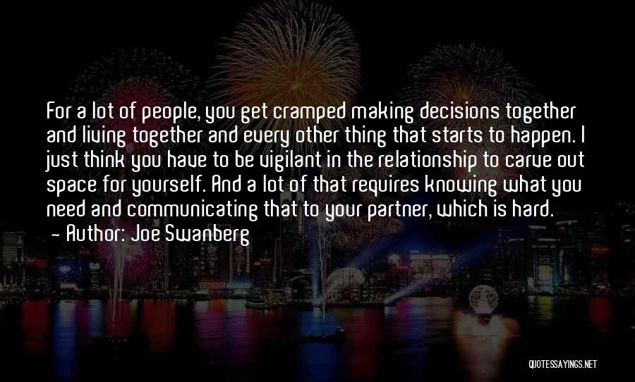 Joe Swanberg Quotes: For A Lot Of People, You Get Cramped Making Decisions Together And Living Together And Every Other Thing That Starts