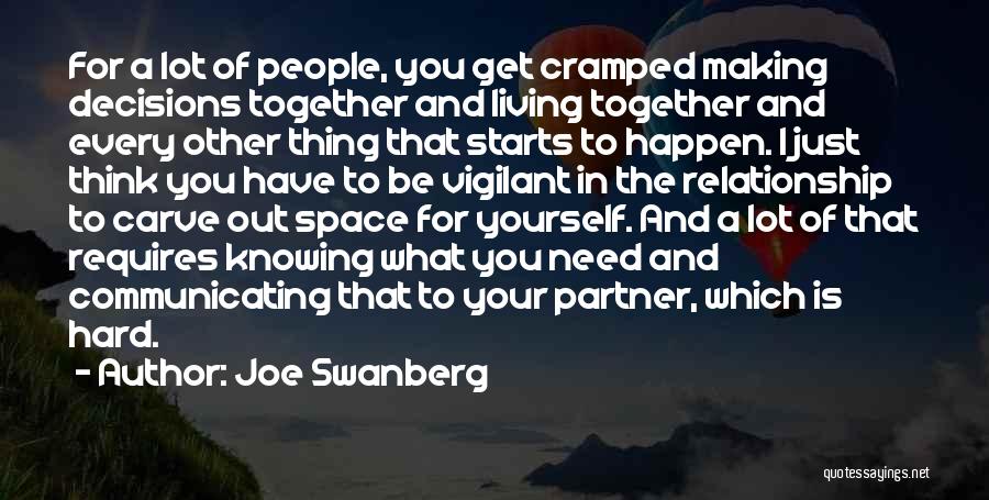 Joe Swanberg Quotes: For A Lot Of People, You Get Cramped Making Decisions Together And Living Together And Every Other Thing That Starts