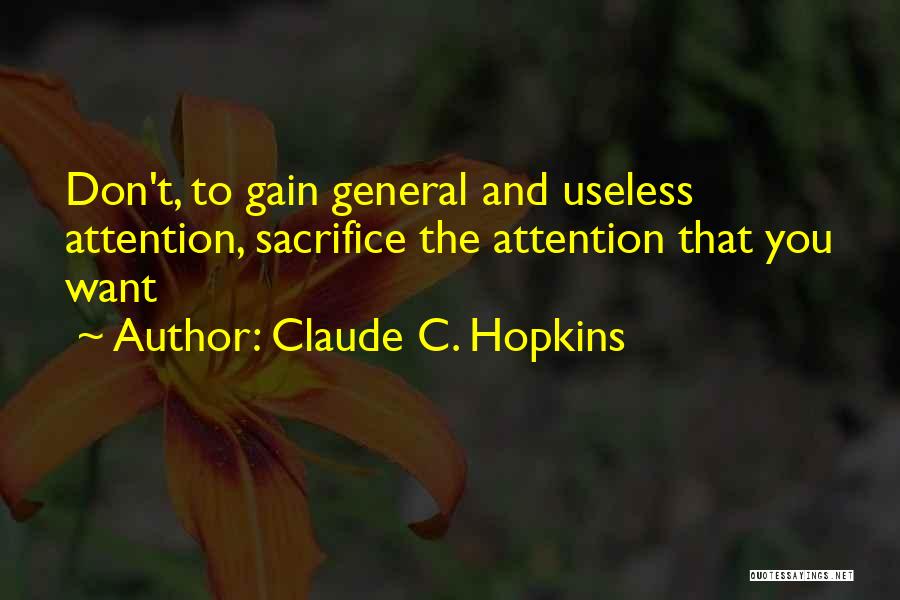 Claude C. Hopkins Quotes: Don't, To Gain General And Useless Attention, Sacrifice The Attention That You Want