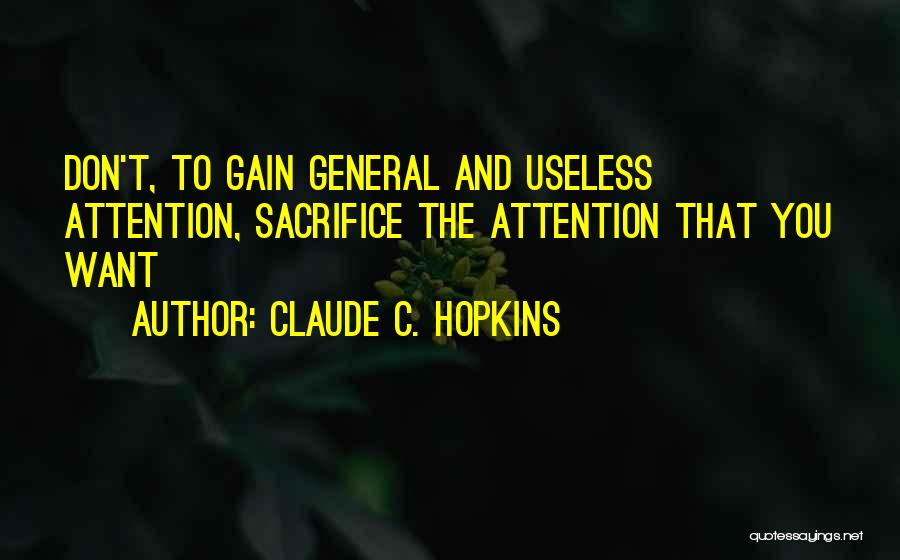 Claude C. Hopkins Quotes: Don't, To Gain General And Useless Attention, Sacrifice The Attention That You Want