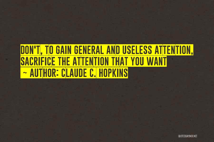Claude C. Hopkins Quotes: Don't, To Gain General And Useless Attention, Sacrifice The Attention That You Want