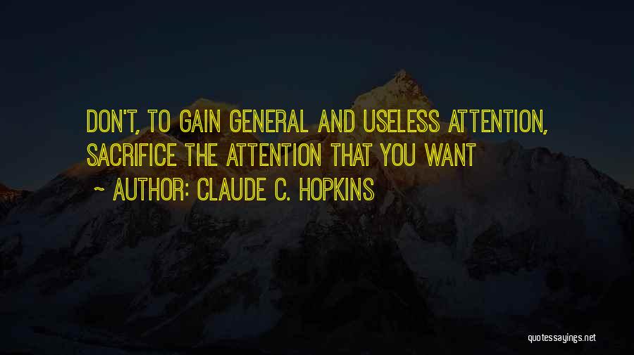 Claude C. Hopkins Quotes: Don't, To Gain General And Useless Attention, Sacrifice The Attention That You Want